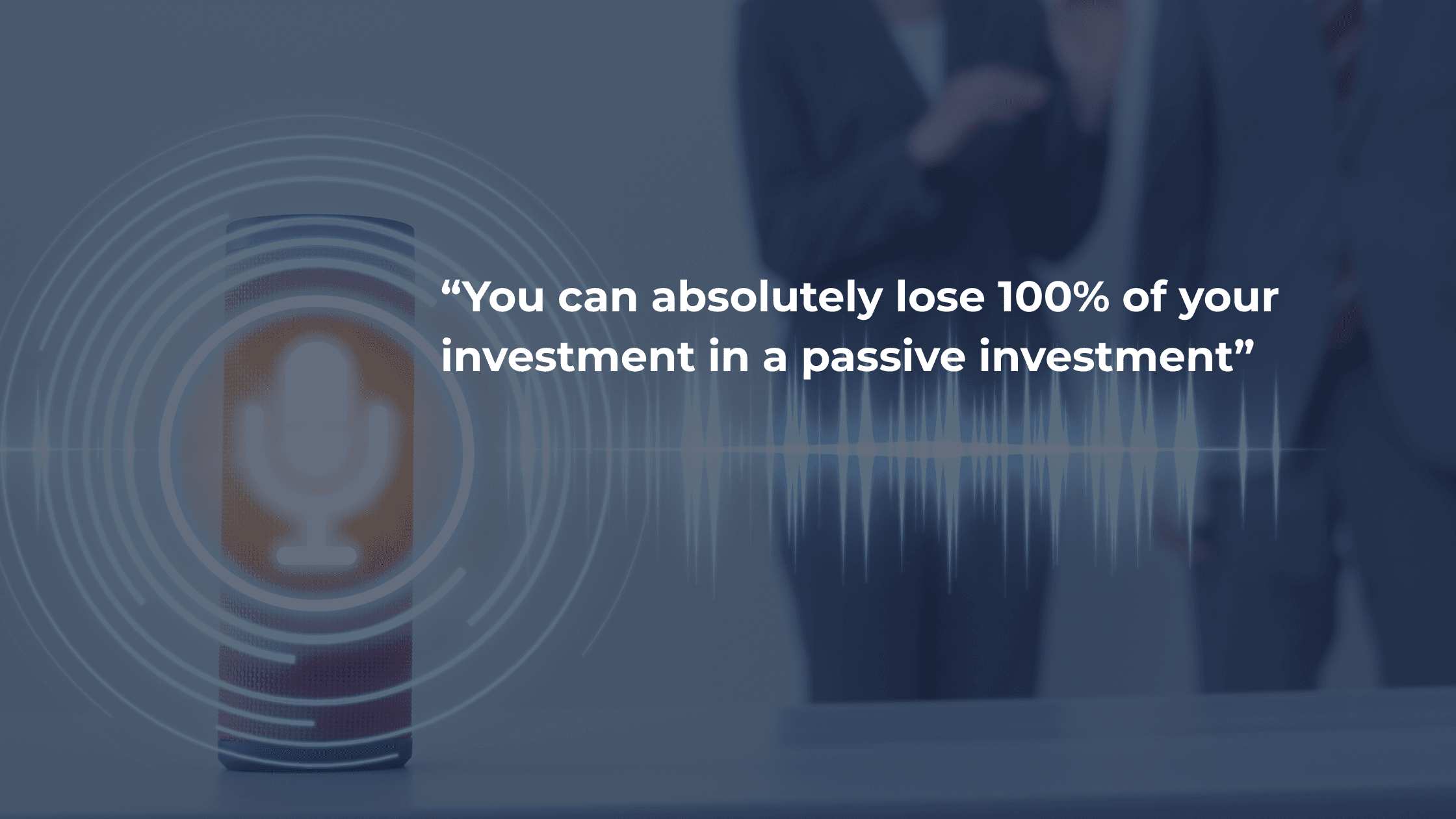 quote that says You can absolutely lose 100% of your investment in a passive investment