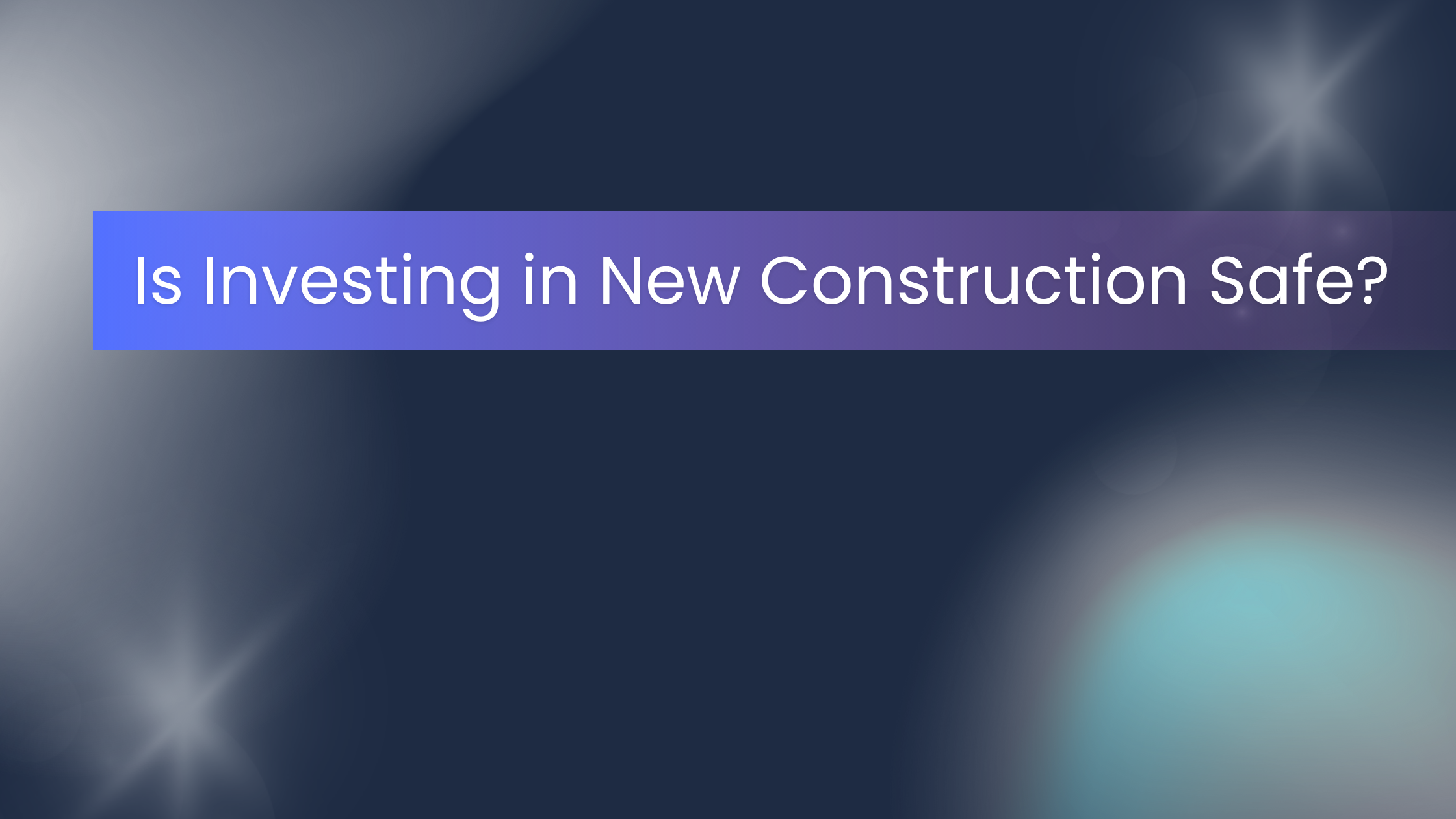 image with dark background that says is investing new construction safe?